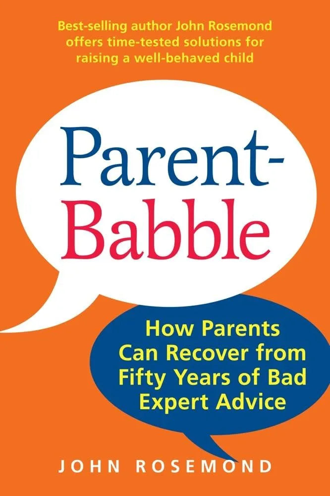 Parent-Babble: How Parents Can Recover from Fifty Years of Bad Expert Advice (Volume 15)