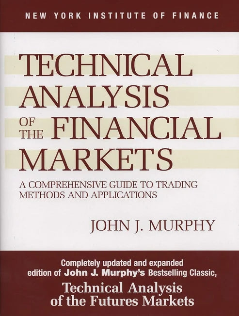 Technical Analysis of the Financial Markets: A Comprehensive Guide to Trading Methods and Applications by John J. Murphy