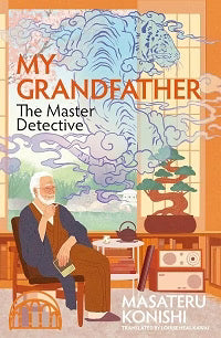 My Grandfather, the Master Detective by Kiyoshi Shigematsu