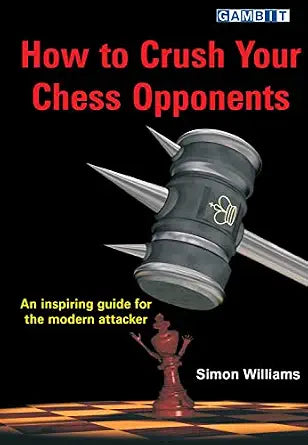 How to Crush Your Chess Opponents by Simon Williams
