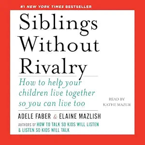 Siblings Without Rivalry: How to Help Your Children Live Together So You Can Live Too