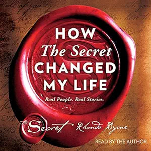 How The Secret Changed My Life: Real People. Real Stories. Rhonda Byrne