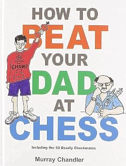How to Beat Your Dad at Chess by Murray Chandler
