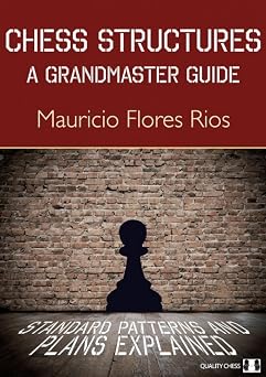 Chess Structures: A Grandmaster Guide by Mauricio Flores Rios