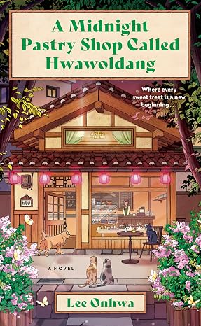 A Midnight Pastry Shop Called Hwawoldang: A Novel – A Magical Realism Tale of Spirits, Closure, and Family Secrets by Lee Onhwa