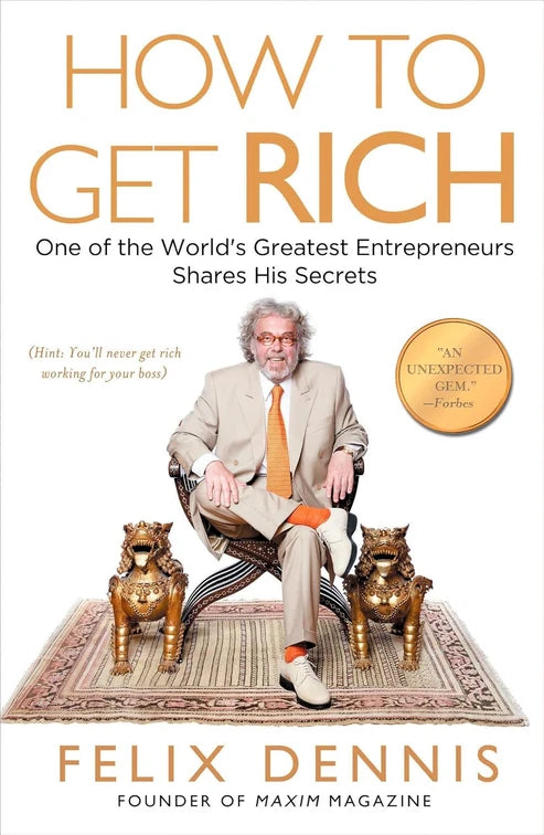 How to Get Rich: One of the World's Greatest Entrepreneurs Shares His Secrets Book by Felix Dennis