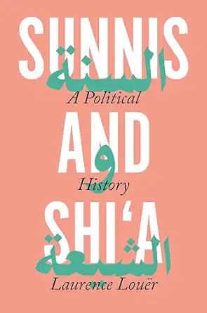 Sunni and Shi'a: A Political History Laurence Louër