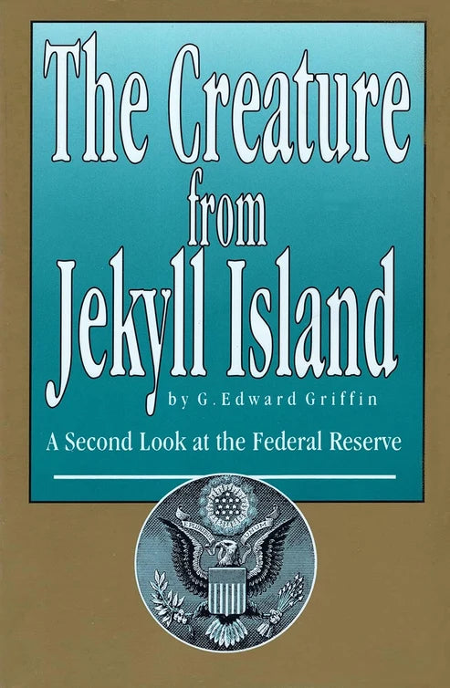 The Creature from Jekyll Island: A Second Look at the Federal Reserve by G. Edward Griffin