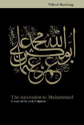 The Succession to Muhammad by Wilferd Madelung