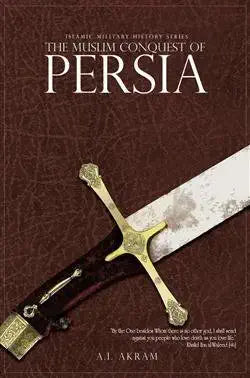 The Muslim Conquest of Persia By A.I. Akram