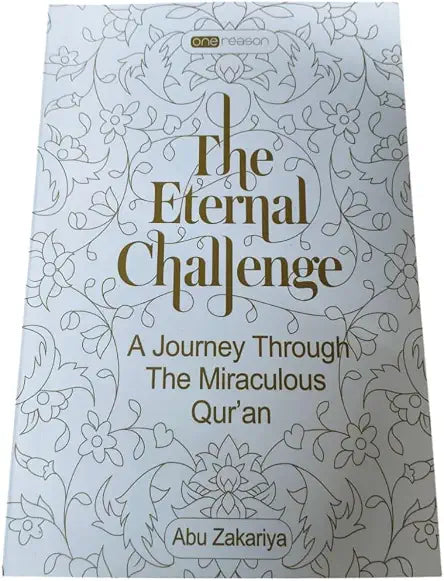 The Eternal Challenge: A Journey Through The Miraculous Qur'an by Abu Zakariya