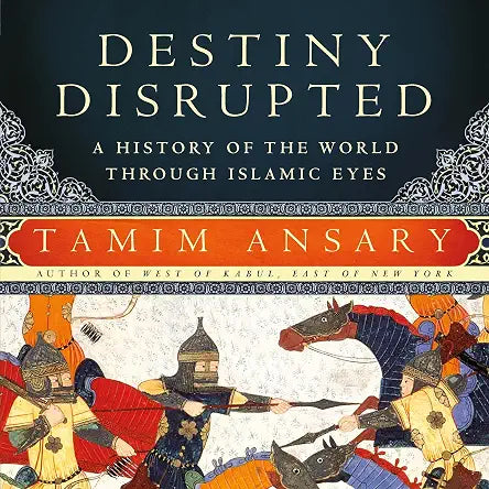 Destiny Disrupted by Tamim Ansary